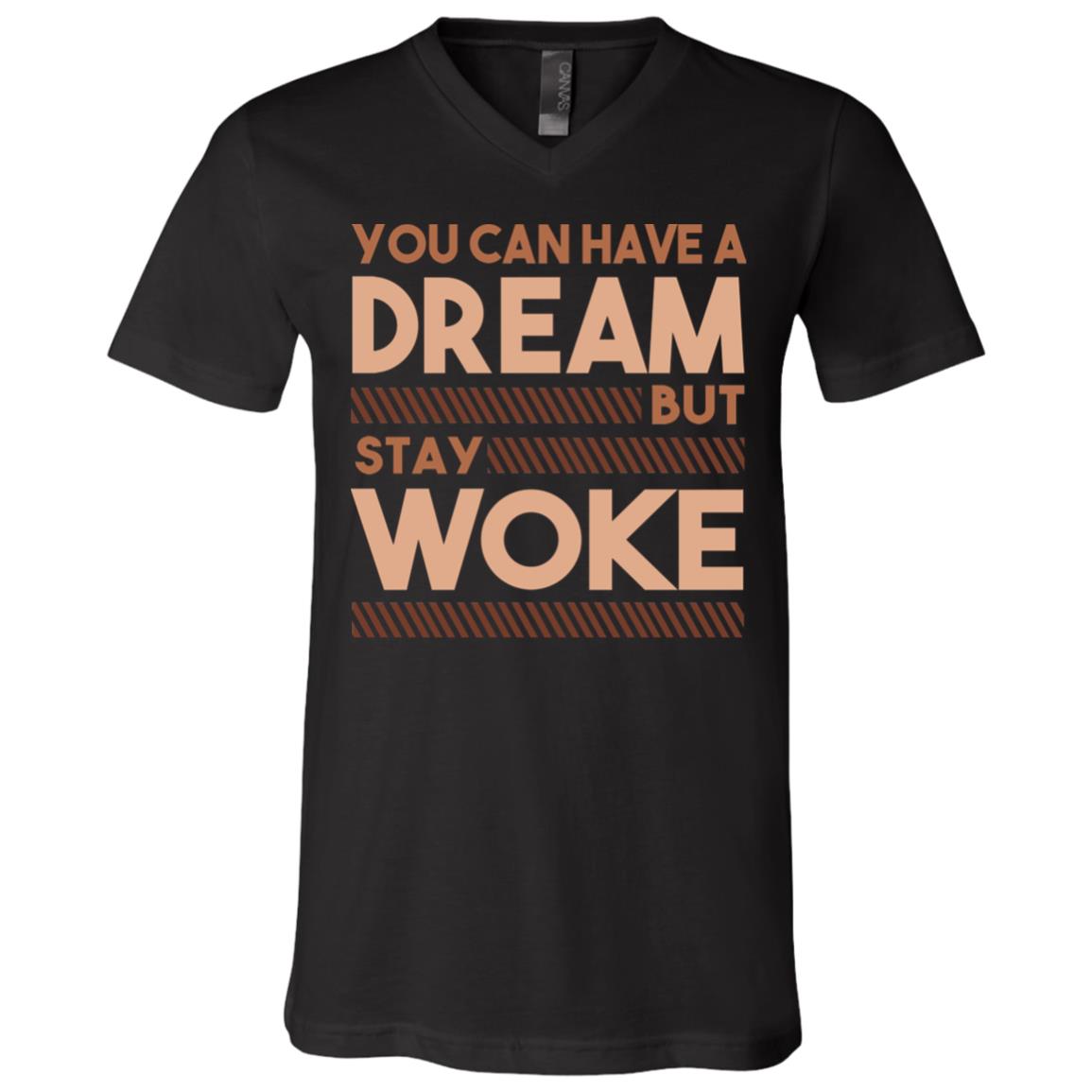 You Can Have a Dream but Stay Woke - Black History Month T-shirt - V-neck, Black, V-Neck T-Shirt