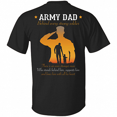 Army Dad Behind Every Strong Soldier There Is An Even Stronger Man Who Stands Behind Him Print On Back T-Shirt Only, Black, Unisex T-Shirt