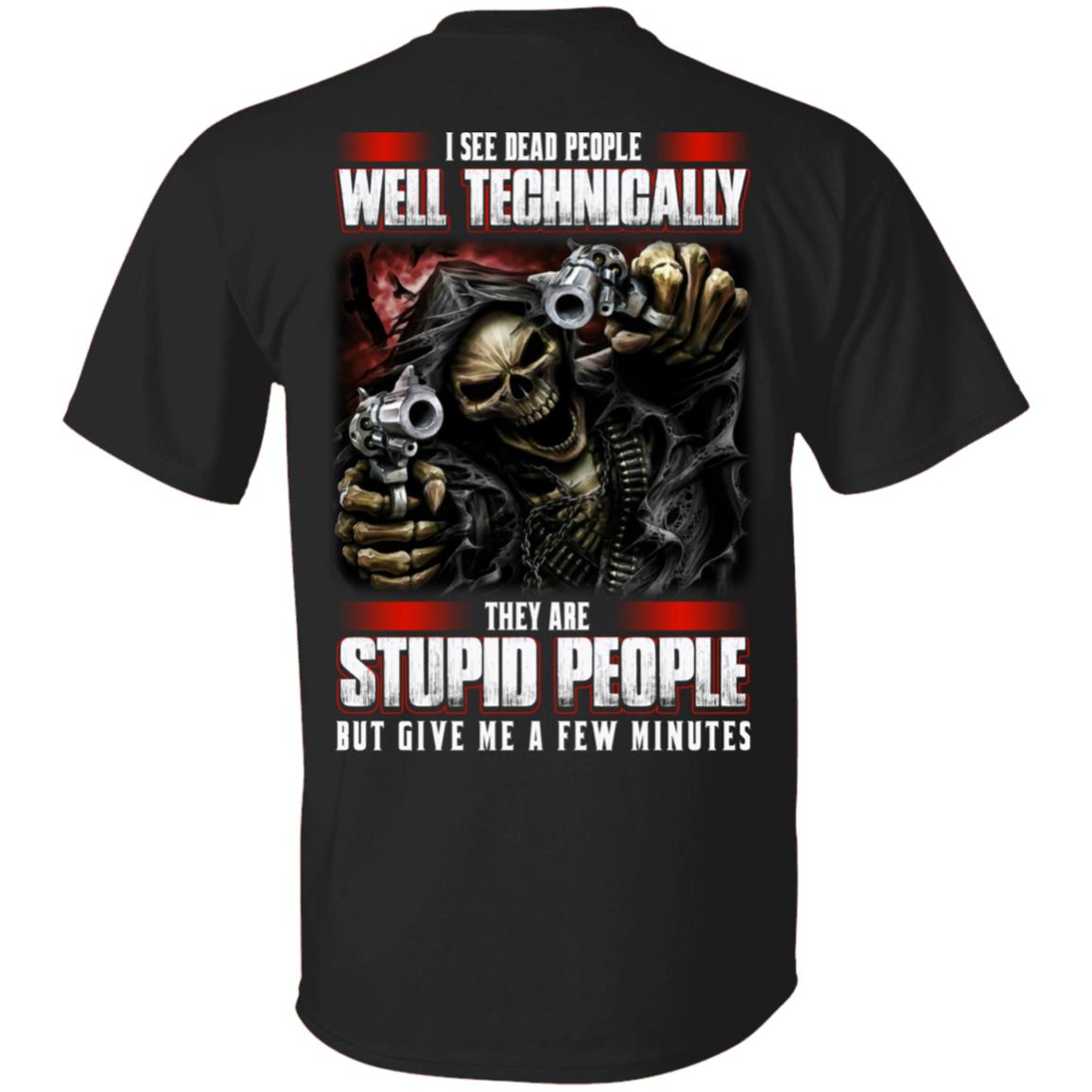 I See Dead People Well Technically They Are Stupid People But Give Me A Few Minutes Print On Back Only T-Shirt, Black, Unisex T-Shirt I See Dead People Well Technically They Are Stupid People But Give Me A Few Minutes Print On Back Only T-Shirt, Black, Unisex T-Shirt