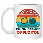 It's Ok I'm On 500mgs Of FuKitol Ceramic Coffee Mug - Beer Stein - Water Bottle - Color Changing Mug, White, 11 oz. White Mug