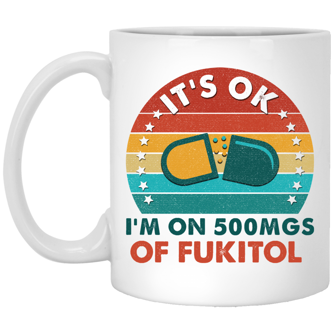 It's Ok I'm On 500mgs Of FuKitol Ceramic Coffee Mug - Beer Stein - Water Bottle - Color Changing Mug, White, 11 oz. White Mug