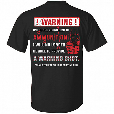 Warning Due To The Rising Cost Of Ammunition I Will No Longer Be Able To Provide A Warning Shot Print On Back T-Shirt, Black, Unisex T-Shirt