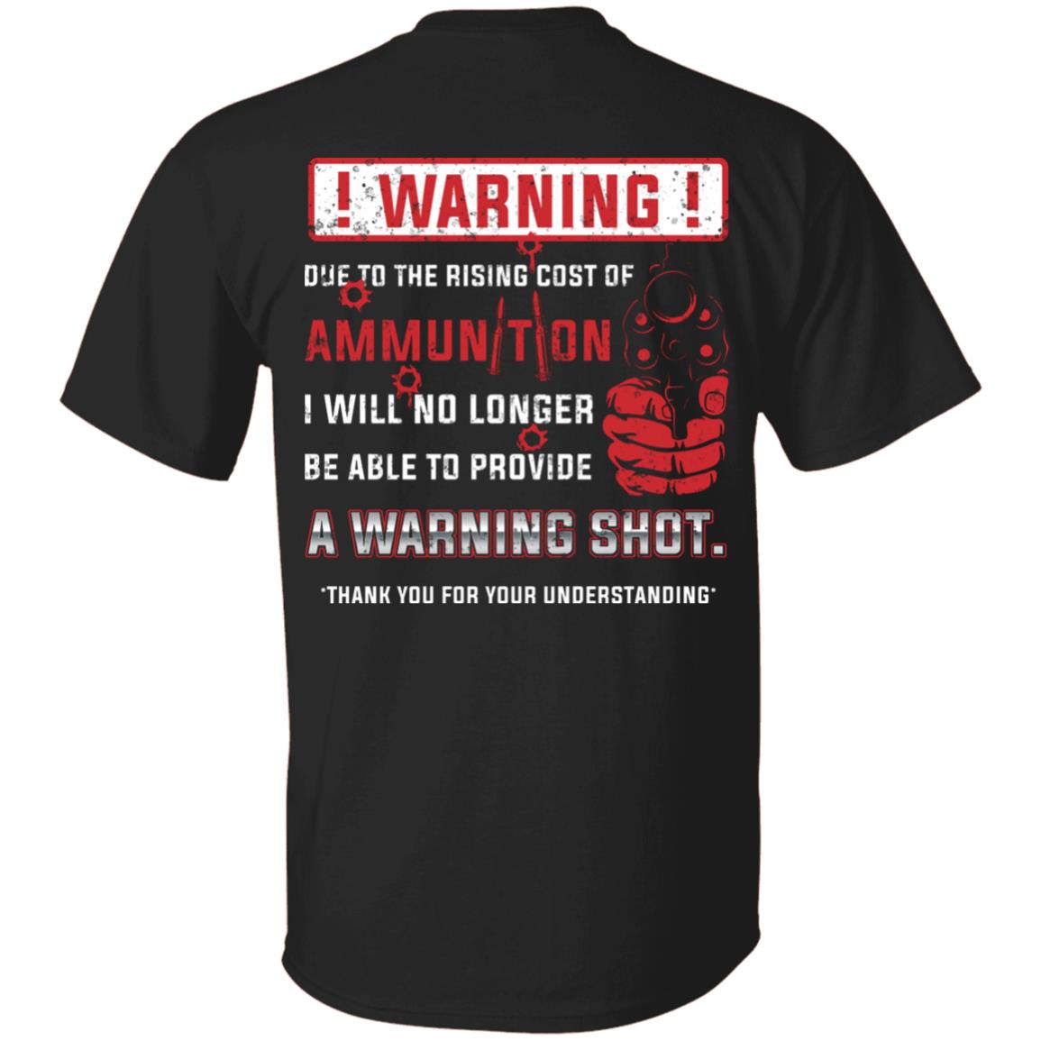 Warning Due To The Rising Cost Of Ammunition I Will No Longer Be Able To Provide A Warning Shot Print On Back T-Shirt, Black, Unisex T-Shirt