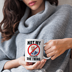 12 HG uu tien. Not My You Know (white mug)-mk (1)