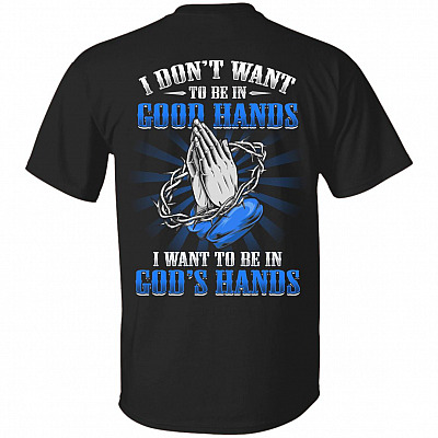 I Don't Want To Be In Good Hands I Want To Be In God's Hand Print On Back T-Shirt Only - Jesus Lover Shirt, Black, Unisex T-Shirt