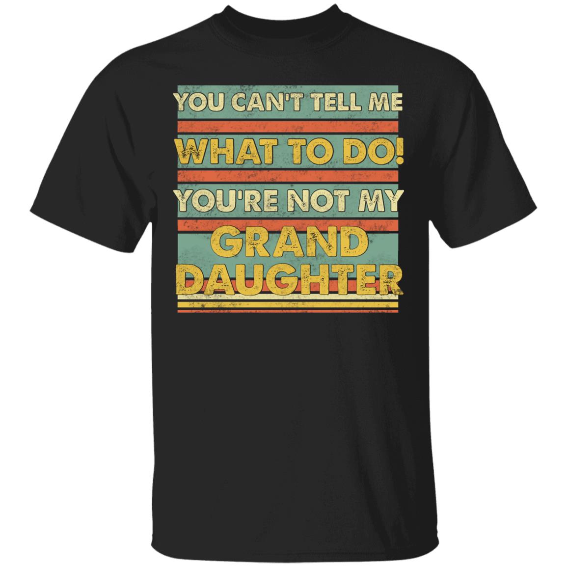 You Can't Tell Me What To Do You're Gifts, Black, Unisex T-Shirt You Can't Tell Me What To Do You're Gifts, Black, Unisex T-Shirt