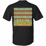 You Can't Tell Me What To Do You're Not My Granddaughter Funny Grandpa Print On Back T-Shirt Only, Black, Unisex T-Shirt You Can't Tell Me What To Do You're Not My Granddaughter Funny Grandpa Print On Back T-Shirt Only, Black, Unisex T-Shirt