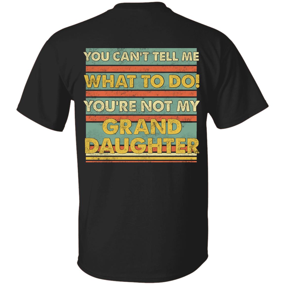 You Can't Tell Me What To Do You're Not My Granddaughter Funny Grandpa Print On Back T-Shirt Only, Black, Unisex T-Shirt You Can't Tell Me What To Do You're Not My Granddaughter Funny Grandpa Print On Back T-Shirt Only, Black, Unisex T-Shirt