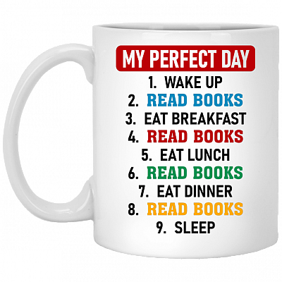 My Perfect Day Wake Up Read Books Eat Breakfast Read Books Coffee Mug - Funny Mug For Book Lover, White, 11 oz. White Mug