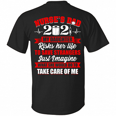 Nurse's Dad 2021 My Daughter Risks Her Life To Save Strangers Print On Back T-Shirt Only - Proud Nurse Dad Shirt, Black, Unisex T-Shirt