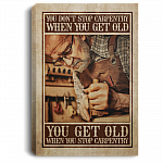 You Don't Stop Carpentry When You Get Old You Get Old When You Stop Carpentry Framed Canvas - Unframed Poster, White, 0.75'' Framed Canvas