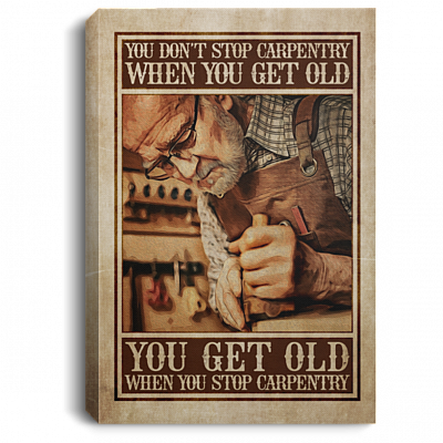 You Don't Stop Carpentry When You Get Old You Get Old When You Stop Carpentry Framed Canvas - Unframed Poster, White, 0.75'' Framed Canvas