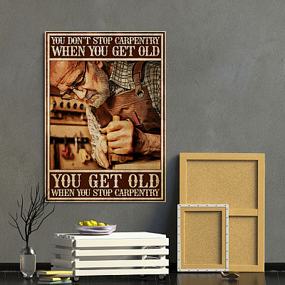 Alternative view of You Don't Stop Carpentry When You Get Old You Get Old When You Stop Carpentry Framed Canvas - Unframed Poster