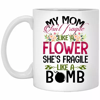 My Mom Isn't Fragile Like, White, 11 oz. White Mug