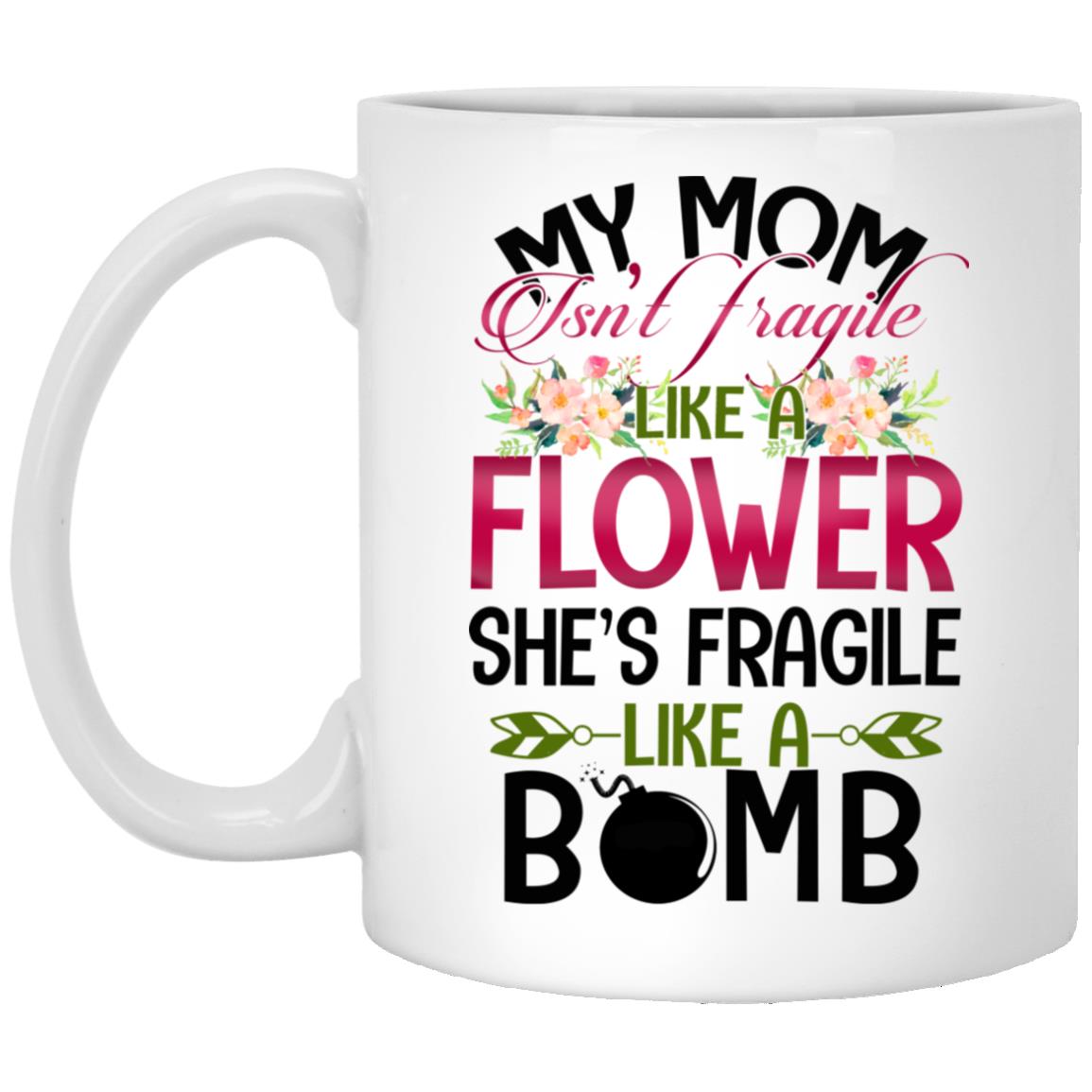 My Mom Isn't Fragile Like, White, 11 oz. White Mug