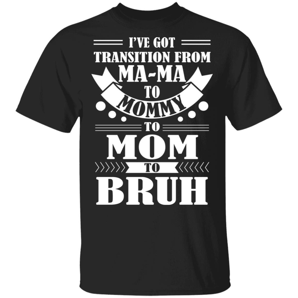 I've Got Transition Ma Ma, Black, Unisex T-Shirt I've Got Transition Ma Ma, Black, Unisex T-Shirt