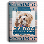 Personalized Photo Dog Funny My Dog Is an Asshole Want a Dog Think Again Framed Canvas - Unframed Poster, White, 0.75'' Framed Canvas