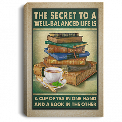 The Secret to A Well Balanced Life Is a Cup of Tea in One Hand and A Book Framed Canvas - Unframed Poster, White, 0.75'' Framed Canvas