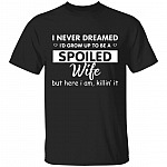 I Never Dreamed I'd Grow Up to Be A Spoiled Wife, Black, Unisex T-Shirt