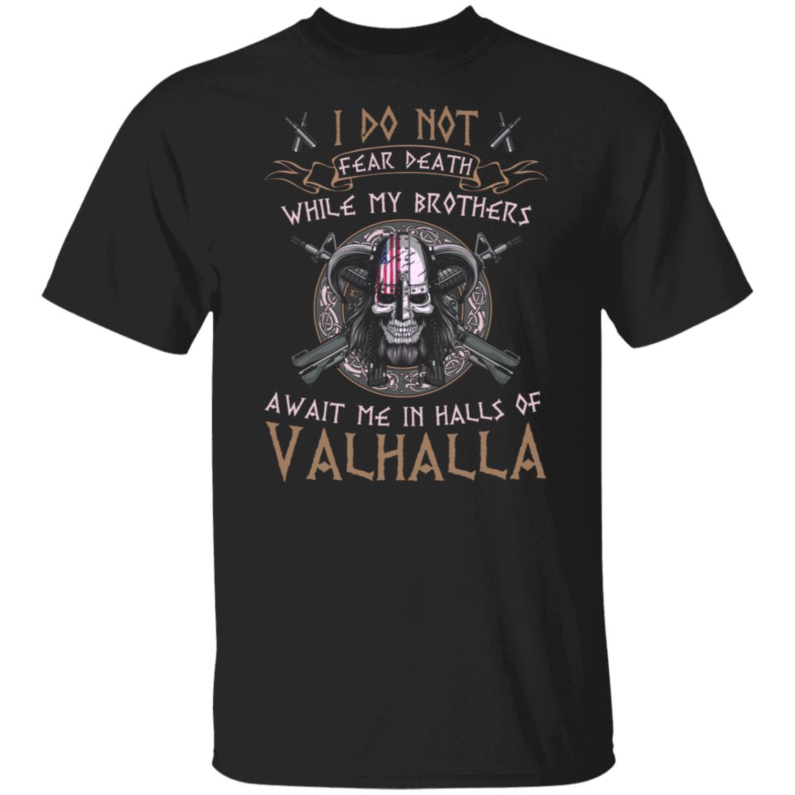 I Do Not Fear Death While My Brothers Await Me In Halls Of Valhalla Shirt - Veteran Shirt, Black, Unisex T-Shirt