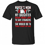 Nurse Mom 2021 Shirt - My Daughter Risk Her Life To Save Strangers T Shirt, Black, Unisex T-Shirt Nurse Mom 2021 Shirt - My Daughter Risk Her Life To Save Strangers T Shirt, Black, Unisex T-Shirt
