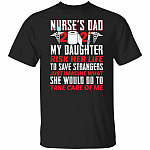 Nurse Dad 2021 Shirt - My Daughter Risk Her Life To Save Strangers T Shirt - Nurse Dad T-Shirt, Black, Unisex T-Shirt