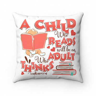 A Child Who Reads Will Be an Adult Who Thinks Book Lover Pillow - Decorative Pillow - Indoor Cushion