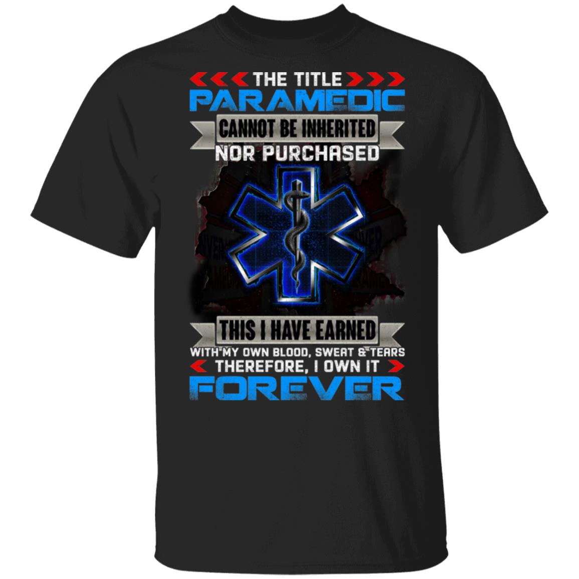 The Title Paramedic Cannot Be Inherited Nor Purchased Blood Sweat And Tears T-shirt - First Responders EMS Shirt, Black, Unisex T-Shirt The Title Paramedic Cannot Be Inherited Nor Purchased Blood Sweat And Tears T-shirt - First Responders EMS Shirt, Black, Unisex T-Shirt