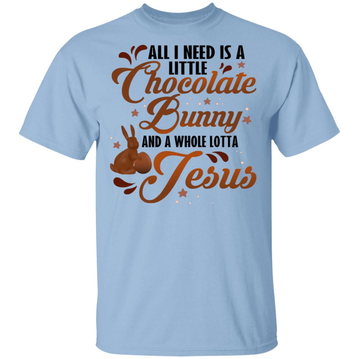 All I Need Is A Little Chocolate Bunny And A Whole Lotta Jesus T-Shirt - Happy Easter's Day 2021 Shirt, Light Blue, Unisex T-Shirt