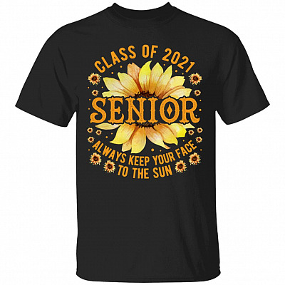 Class Of 2021 Senior Always Keep Your Face To The Sun T-Shirt - Class Of 2021 Senior Sunflower T-Shirt, Black, Unisex T-Shirt