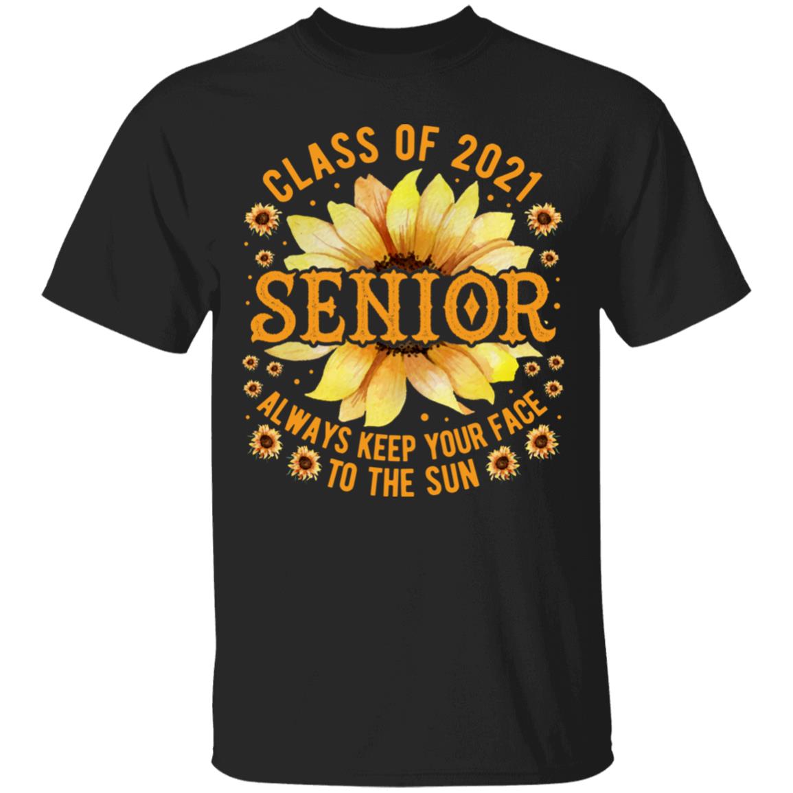 Class Of 2021 Senior Always Keep Your Face To The Sun T-Shirt - Class Of 2021 Senior Sunflower T-Shirt, Black, Unisex T-Shirt