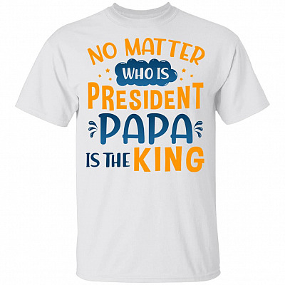Fathers Day Baby Shirt No Matter Who Is President Papa Is King Youth Tee, White, Youth T-Shirt
