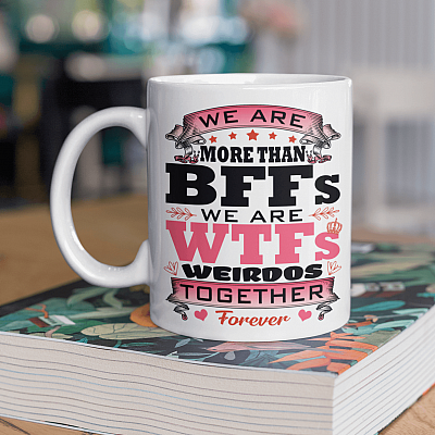 We Are More than BFFs We Are WTFs Weirdos Together Forever Ceramic Coffee Mug - Beer Stein - Water Bottle