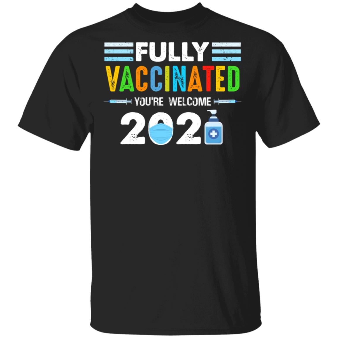 Fully Vaccinated You're Welcome 2021, Black, Unisex T-Shirt Fully Vaccinated You're Welcome 2021, Black, Unisex T-Shirt