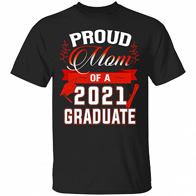 Proud Mom Of A 2021 Graduate T-Shirt - Mom of 2021 Graduate T- Shirt, Black, Unisex T-Shirt