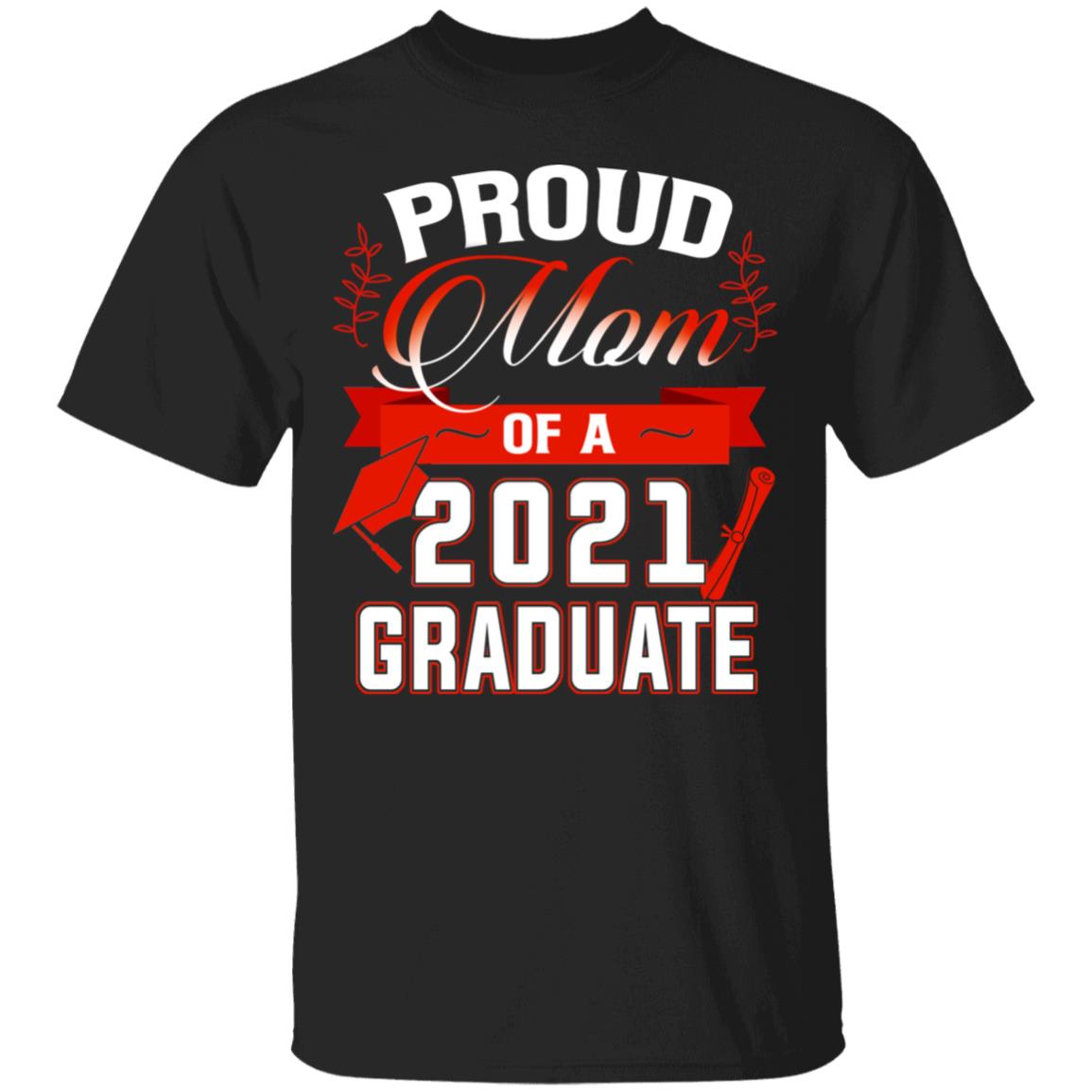 Proud Mom Of A 2021 Graduate T-Shirt - Mom of 2021 Graduate T- Shirt, Black, Unisex T-Shirt