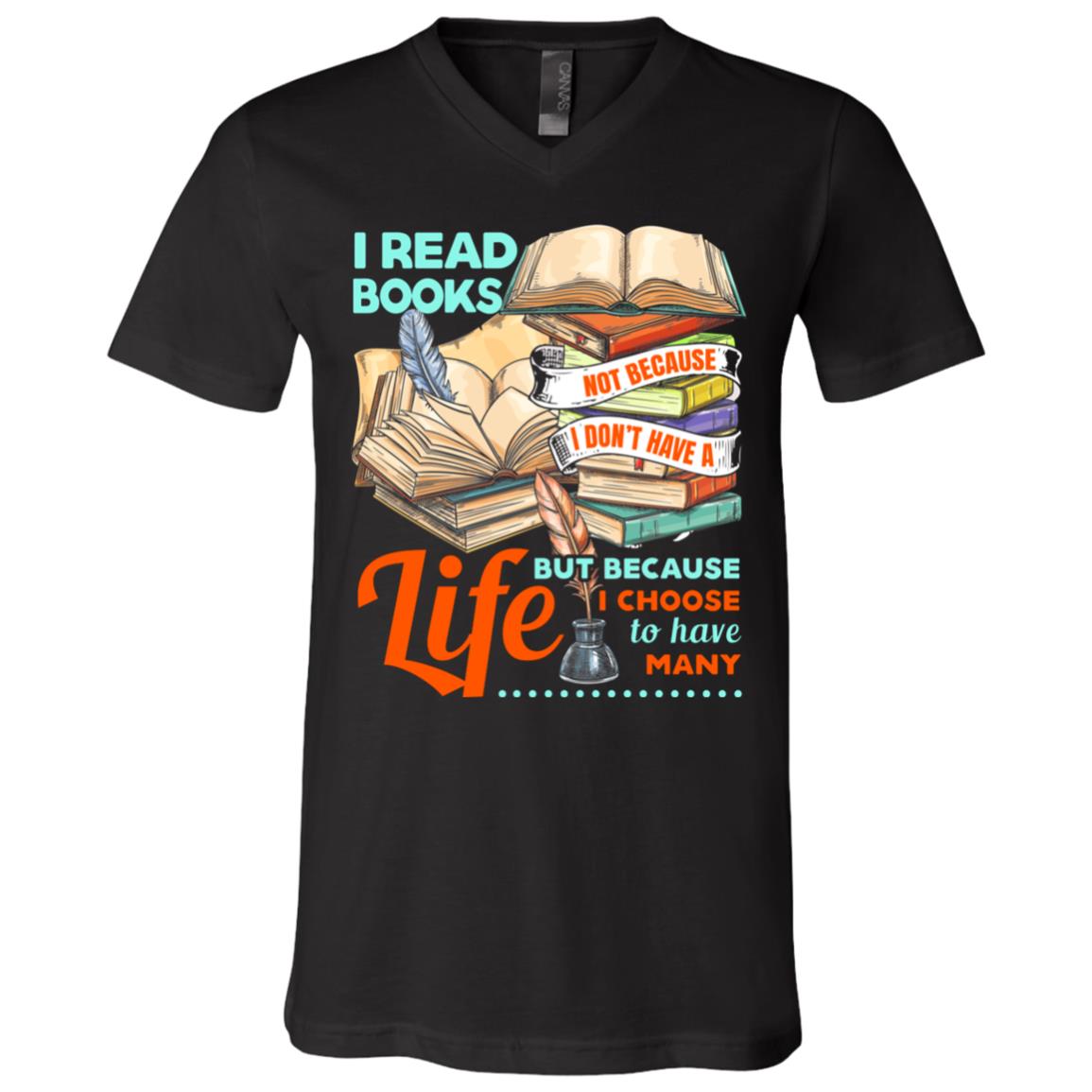 I Read Books Not Because I Don't Have a Life but Because I Choose to Have Many T-Shirt - V-Neck Tee, Black, V-Neck T-Shirt
