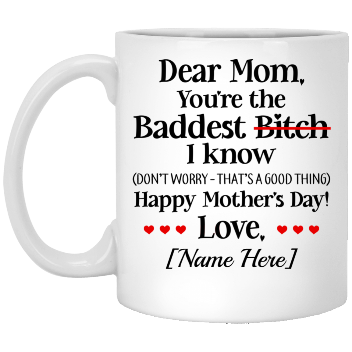 Personalized Dear Mom You're The Baddest Bitch I Know Happy Mother's Day Funny Coffee Mug - Travel Mug, White, 11 oz. White Mug