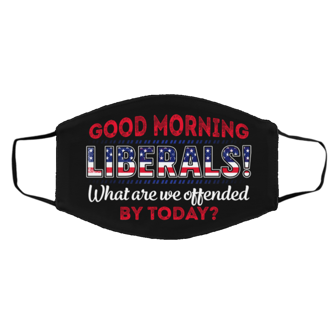 Good Morning Liberals What Are You Offended By Today Washable Reusable Custom - Printed Cloth Face Mask Cover, Black, Cloth Face Cover – Medium/Large Good Morning Liberals What Are You Offended By Today Washable Reusable Custom - Printed Cloth Face Mask Cover, Black, Cloth Face Cover – Medium/Large
