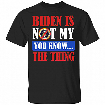 Biden Is Not My You Know The T, Black, Unisex T-Shirt