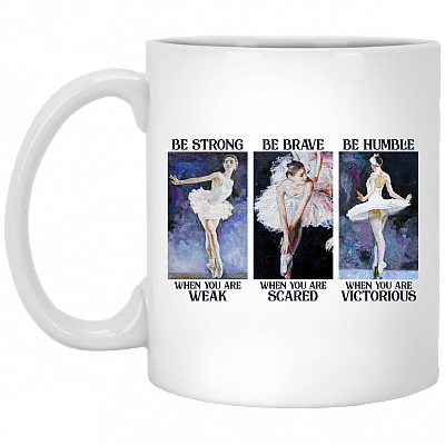 Ballet Girl Be Strong When You Weak Be Brave When You Scared - Ballet Lover Motivational Ceramic Coffee Mug, White, 11 oz. White Mug