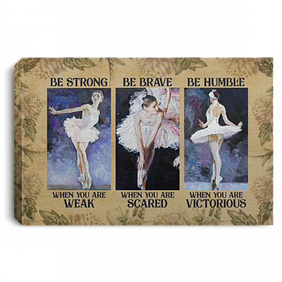 Ballet Girl Be Strong When You Weak Be Brave When You Scared Framed Canvas - Ballet Lover Motivational Unframed Poster, White, 0.75'' Framed Canvas