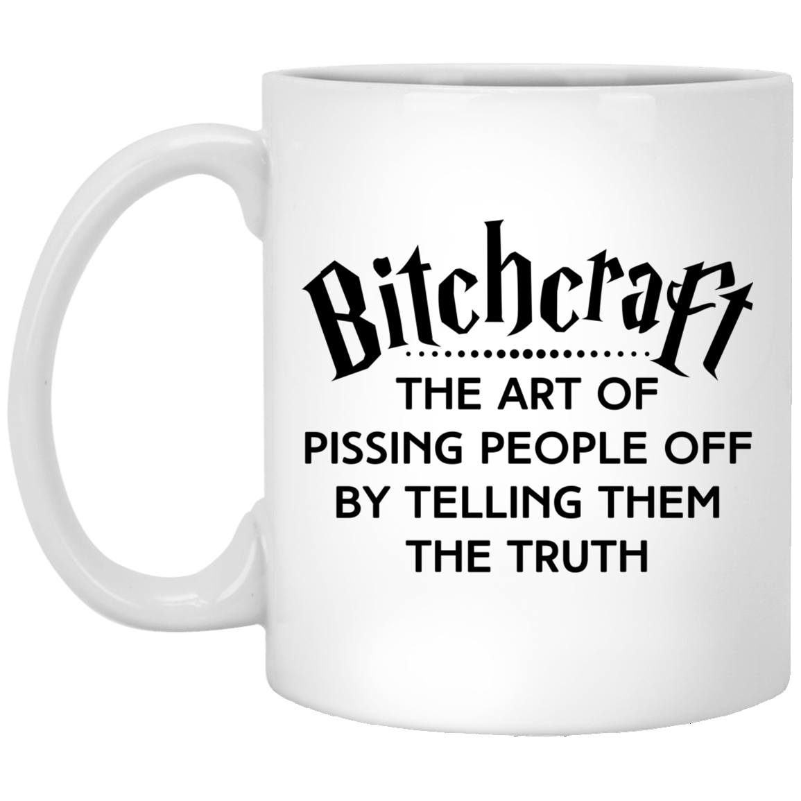Bitchcraft The Art Of Pissing People Off By Telling Them The Truth Ceramic Coffee Mug - Travel Bottle, White, 11 oz. White Mug Bitchcraft The Art Of Pissing People Off By Telling Them The Truth Ceramic Coffee Mug - Travel Bottle, White, 11 oz. White Mug