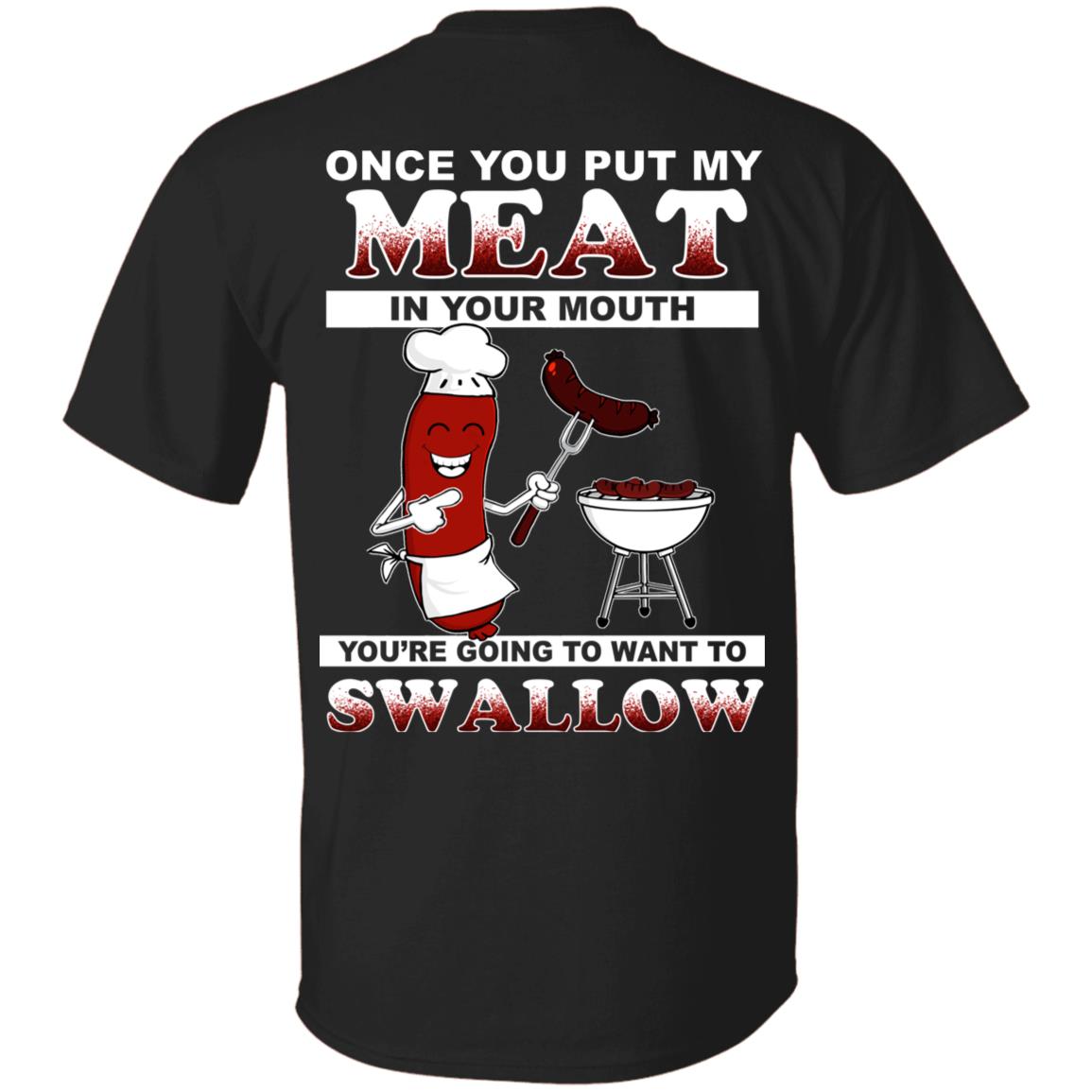 Once You Put My Meat In Your Mouth Print On Back Shirt - Funny BBQ Party Shirt, Black, Unisex T-Shirt