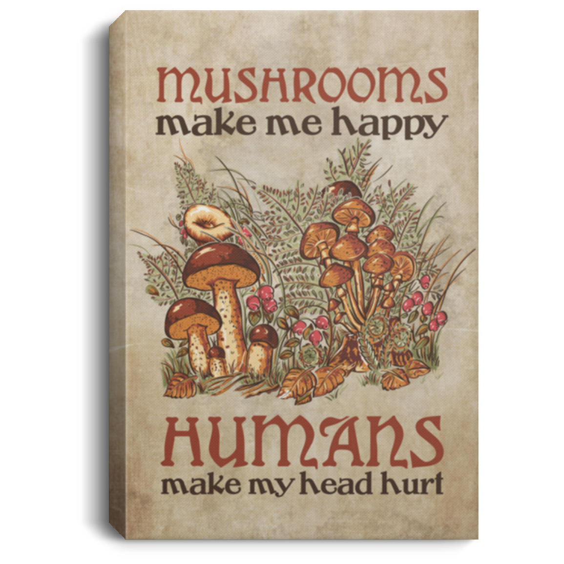 Mushrooms Make Me Happy Meme Quote Framed Canvas Unframed Poster - Funny Human Mushroom Saying Decor Wall Art, White, 0.75'' Framed Canvas