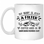 My Body Is A Filter Coffee Goes In Sarcasm Comes Out Coffee Mug - Funny Coffee Lover Gift Mug, White, 11 oz. White Mug