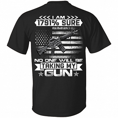 I Am 1791 Sure No One Will Be taking My Gun Print On Back T-Shirt - Funny Gun Shirt, Black, Unisex T-Shirt