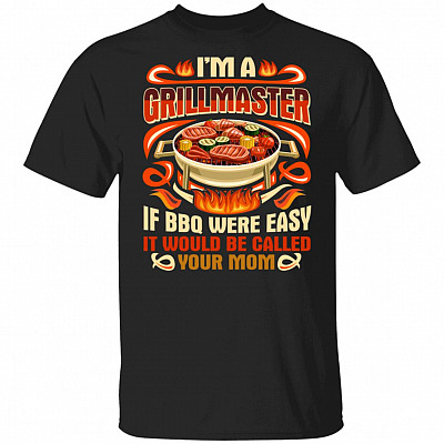 I'm A Grill Master If BBQ Were Easy It Would Be Call Your Mom T-shirt, Black, Unisex T-Shirt