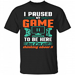 I Pause My Game To Be Here But I'm Still Thinking About It T-Shirt, Black, Unisex T-Shirt