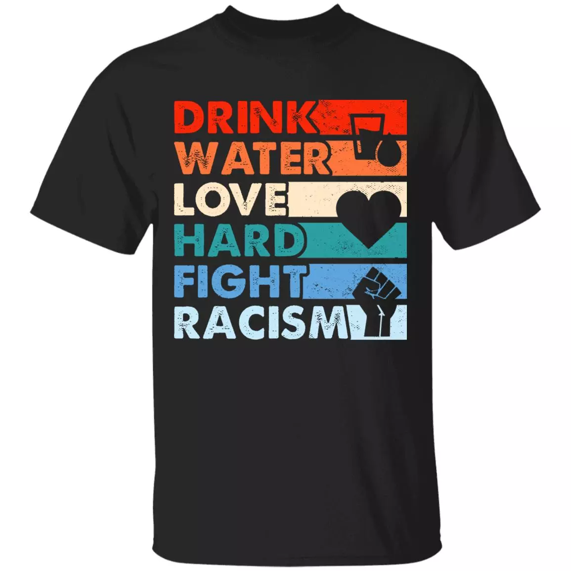 Drink Water Love Hard Fight Racism T-Shirt - Racial Equality T-Shirt, Black, Unisex T-Shirt